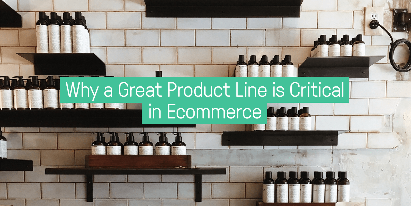 Why a Great Product Line is Critical in Ecommerce